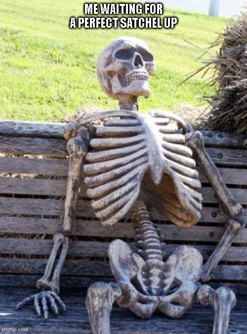 Waiting Skeleton | ME WAITING FOR A PERFECT SATCHEL UP | image tagged in memes,waiting skeleton | made w/ Imgflip meme maker