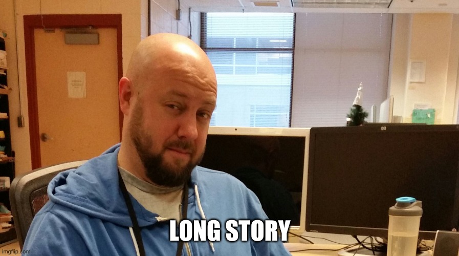 Long story short... | LONG STORY | image tagged in long story short | made w/ Imgflip meme maker