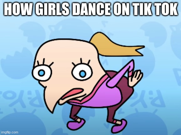  HOW GIRLS DANCE ON TIK TOK | image tagged in funny,insult | made w/ Imgflip meme maker