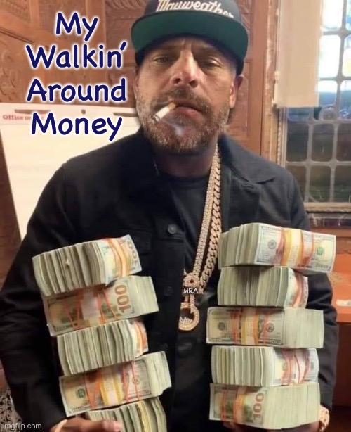 Hunter Biden Bag Man | My Walkin’ Around Money; MRA | image tagged in hunter biden bag man | made w/ Imgflip meme maker
