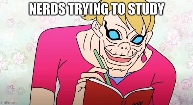  NERDS TRYING TO STUDY | image tagged in funny | made w/ Imgflip meme maker