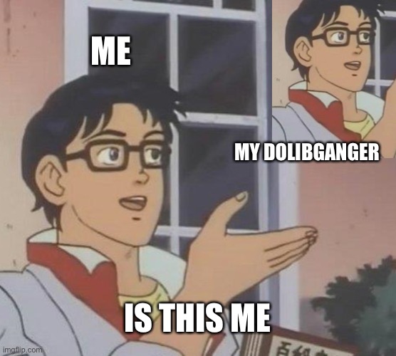 Woah I have an a imposter | ME; MY DOLIBGANGER; IS THIS ME | made w/ Imgflip meme maker