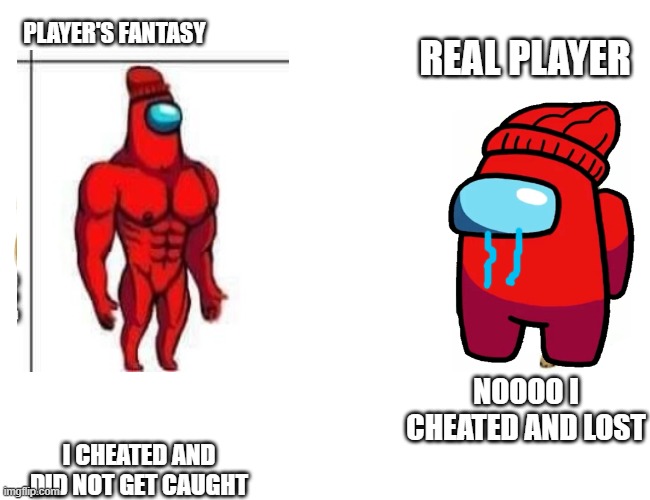 template new among us | PLAYER'S FANTASY; REAL PLAYER; NOOOO I CHEATED AND LOST; I CHEATED AND DID NOT GET CAUGHT | image tagged in buff red and player | made w/ Imgflip meme maker