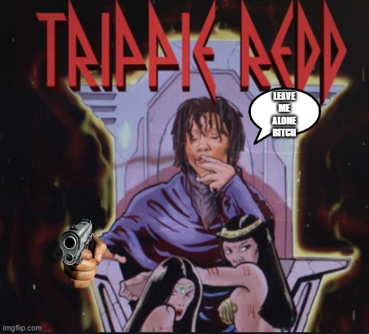 A Love Letter To You Album Cover Trippe Redd | LEAVE
ME
ALONE
BITCH | image tagged in a love letter to you album cover trippe redd | made w/ Imgflip meme maker