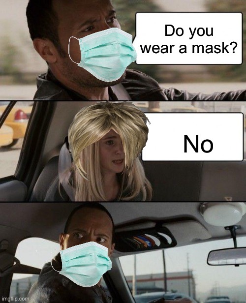 The Rock Driving | Do you wear a mask? No | image tagged in memes,the rock driving | made w/ Imgflip meme maker