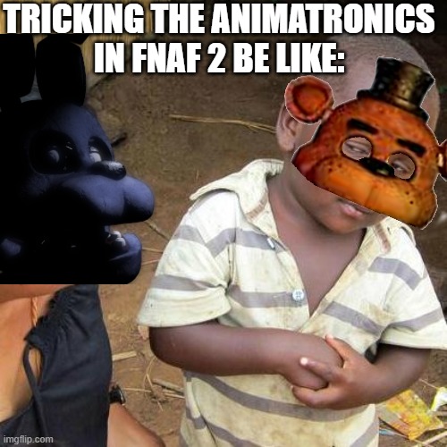 Fnaf | TRICKING THE ANIMATRONICS IN FNAF 2 BE LIKE: | image tagged in memes,third world skeptical kid | made w/ Imgflip meme maker