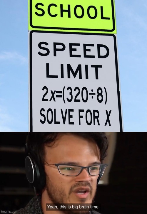 Speed limit sign | image tagged in yeah this is big brain time,speed limit,sign,memes,algebra,mathematics | made w/ Imgflip meme maker