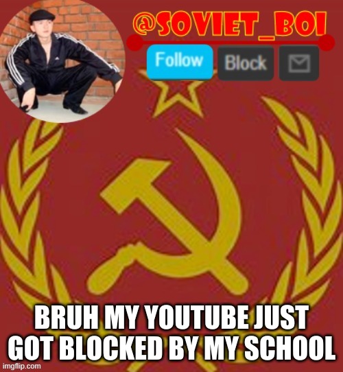 WHAT THE FU- | BRUH MY YOUTUBE JUST GOT BLOCKED BY MY SCHOOL | image tagged in soviet boi | made w/ Imgflip meme maker