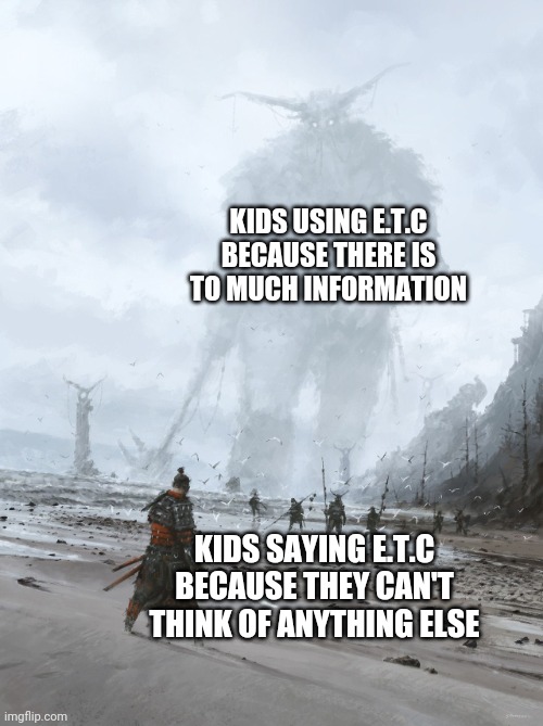 Mist Giant vs Warrior | KIDS USING E.T.C BECAUSE THERE IS TO MUCH INFORMATION; KIDS SAYING E.T.C BECAUSE THEY CAN'T THINK OF ANYTHING ELSE | made w/ Imgflip meme maker