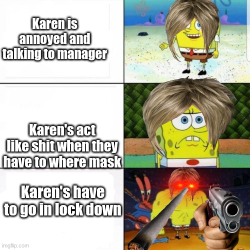 K-ron Problems | Karen is annoyed and talking to manager; Karen's act like shit when they have to where mask; Karen's have to go in lock down | image tagged in karen,spongebob squarepants | made w/ Imgflip meme maker