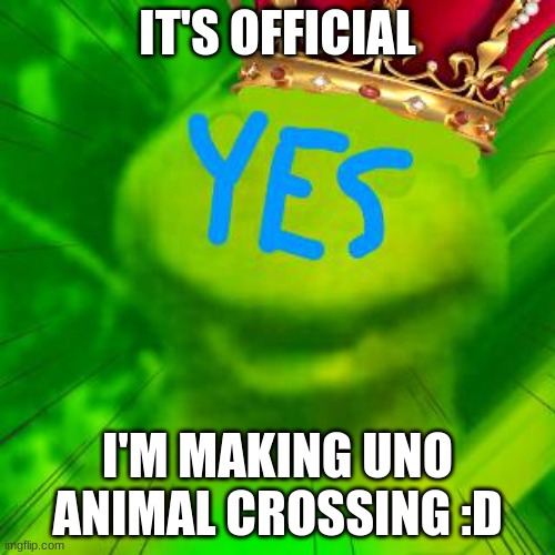 I'ma start working on it right away! |  IT'S OFFICIAL; I'M MAKING UNO ANIMAL CROSSING :D | image tagged in uno animal crossing | made w/ Imgflip meme maker