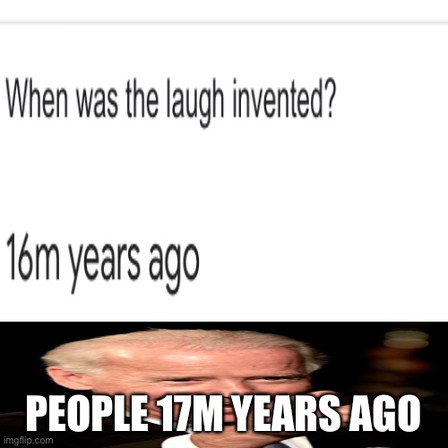 Oh no | PEOPLE 17M YEARS AGO | image tagged in smilin biden | made w/ Imgflip meme maker