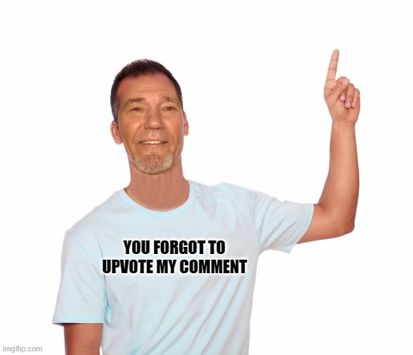 point up | YOU FORGOT TO UPVOTE MY COMMENT | image tagged in point up | made w/ Imgflip meme maker