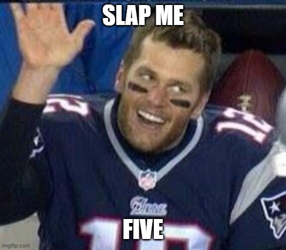 Tom Brady Waiting For A High Five | SLAP ME FIVE | image tagged in tom brady waiting for a high five | made w/ Imgflip meme maker