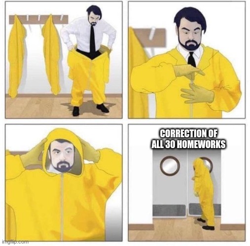 e ou | CORRECTION OF ALL 30 HOMEWORKS | image tagged in man putting on hazmat suit | made w/ Imgflip meme maker