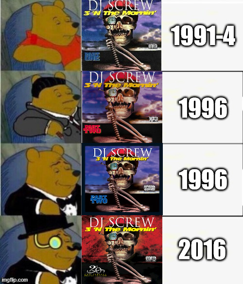 3n the morning DJ Screw | 1991-4; 1996; 1996; 2016 | image tagged in tuxedo winnie the pooh 4 panel | made w/ Imgflip meme maker