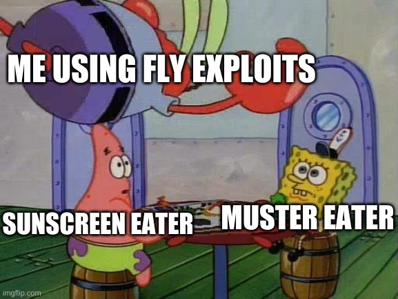 Flying mr crab | ME USING FLY EXPLOITS; MUSTER EATER; SUNSCREEN EATER | image tagged in flying mr crab | made w/ Imgflip meme maker