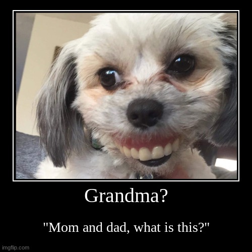 Grandma? | image tagged in funny,demotivationals,grandma teeth | made w/ Imgflip demotivational maker