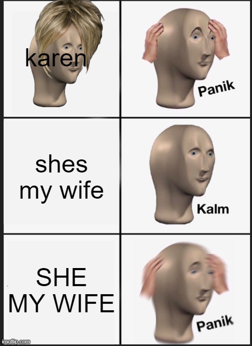 Panik Kalm Panik | karen; shes my wife; SHE MY WIFE | image tagged in memes,panik kalm panik | made w/ Imgflip meme maker