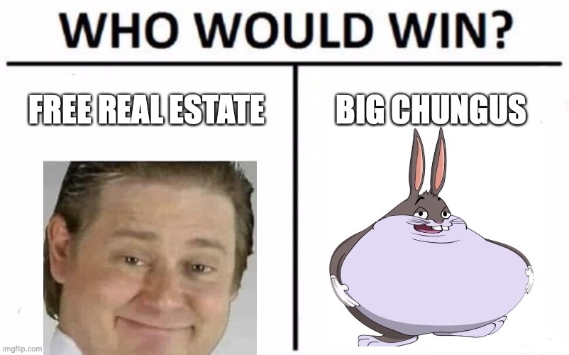 Who Would Win? Meme | FREE REAL ESTATE; BIG CHUNGUS | image tagged in memes,who would win | made w/ Imgflip meme maker