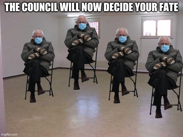 good luck | THE COUNCIL WILL NOW DECIDE YOUR FATE | image tagged in memes,funny,the council will decide your fate,bernie sanders,bernie sitting | made w/ Imgflip meme maker