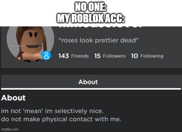  NO ONE:
MY ROBLOX ACC: | image tagged in lmao | made w/ Imgflip meme maker