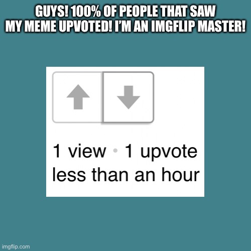 This is a joke | GUYS! 100% OF PEOPLE THAT SAW MY MEME UPVOTED! I’M AN IMGFLIP MASTER! | image tagged in imgflip | made w/ Imgflip meme maker