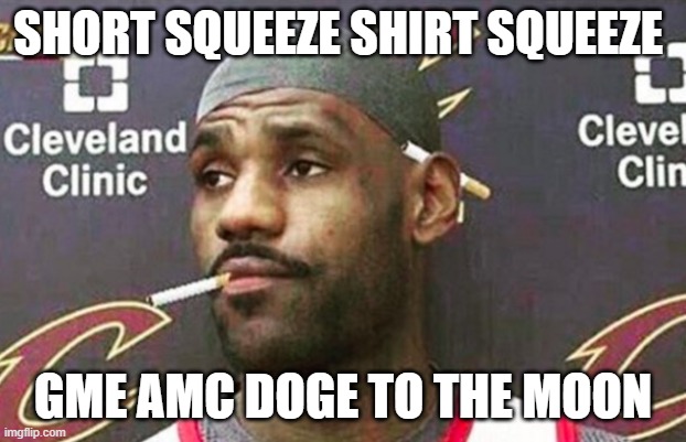 ToDaMoon | SHORT SQUEEZE SHIRT SQUEEZE; GME AMC DOGE TO THE MOON | image tagged in lebron cigarette | made w/ Imgflip meme maker