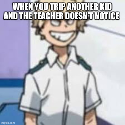 Bully | WHEN YOU TRIP ANOTHER KID AND THE TEACHER DOESN’T NOTICE | image tagged in anime,mha,bnha,my hero academia | made w/ Imgflip meme maker