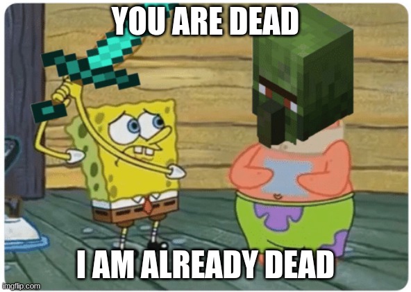 not villager news | YOU ARE DEAD; I AM ALREADY DEAD | made w/ Imgflip meme maker