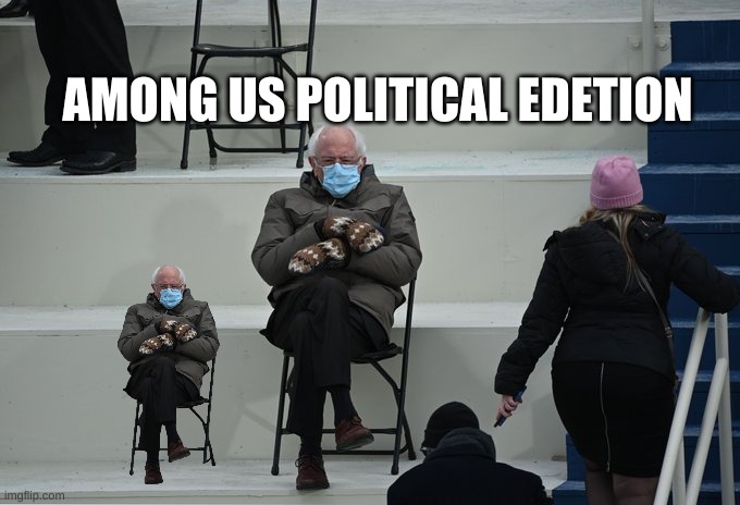 Bernie sitting | AMONG US POLITICAL EDITION | image tagged in bernie sitting | made w/ Imgflip meme maker