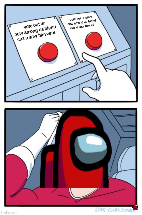 Two Buttons Meme | vote out ur other new among us friend cuz u saw him kill; vote out ur new among us friend cuz u saw him vent | image tagged in memes,two buttons | made w/ Imgflip meme maker