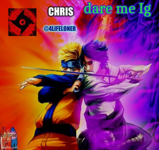 Chris naruto announcement | dare me Ig | image tagged in chris naruto announcement | made w/ Imgflip meme maker