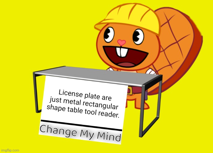 Handy (Change My Mind) (HTF Meme) | License plate are just metal rectangular shape table tool reader. | image tagged in handy change my mind htf meme,memes,change my mind,funny | made w/ Imgflip meme maker