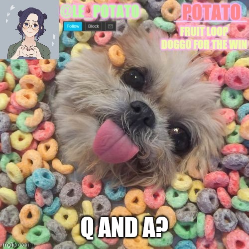 I will respond to then but it might take a while | Q AND A? | image tagged in le_potatos announcment tamplate | made w/ Imgflip meme maker