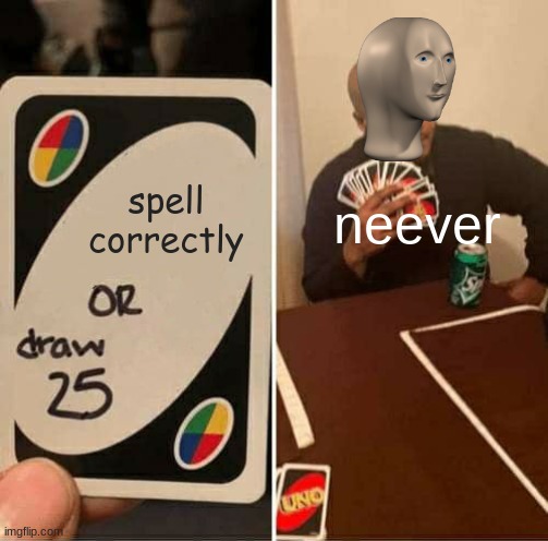 UNO Draw 25 Cards | spell correctly; neever | image tagged in memes,uno draw 25 cards,meme man | made w/ Imgflip meme maker
