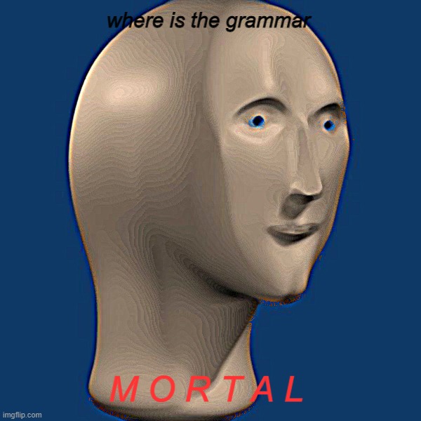 meme man | M O R T A L where is the grammar | image tagged in meme man | made w/ Imgflip meme maker