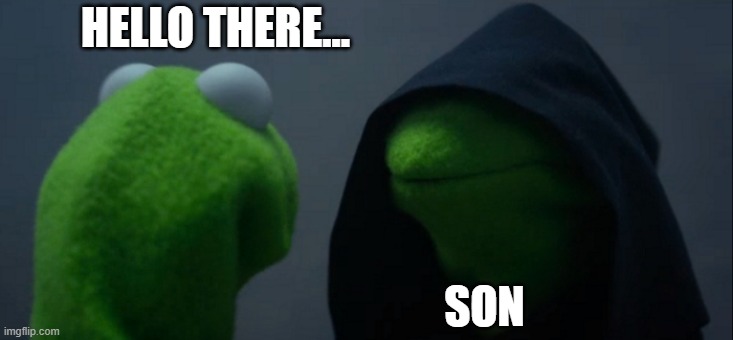 Evil Kermit Meme | HELLO THERE... SON | image tagged in memes,evil kermit | made w/ Imgflip meme maker
