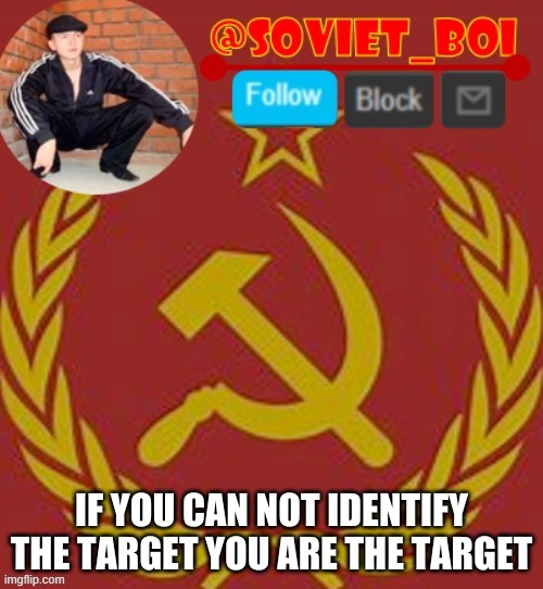 soviet boi | IF YOU CAN NOT IDENTIFY THE TARGET YOU ARE THE TARGET | image tagged in soviet boi | made w/ Imgflip meme maker