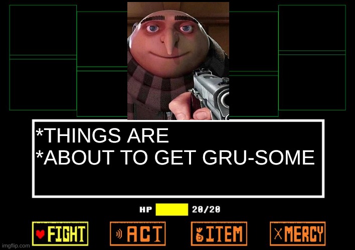 OuWuO | *THINGS ARE *ABOUT TO GET GRU-SOME | image tagged in blank undertale battle,memes,gru meme,gru | made w/ Imgflip meme maker