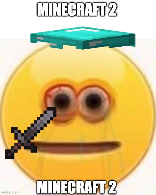 Cursed Emoji | MINECRAFT 2; MINECRAFT 2 | image tagged in cursed emoji | made w/ Imgflip meme maker