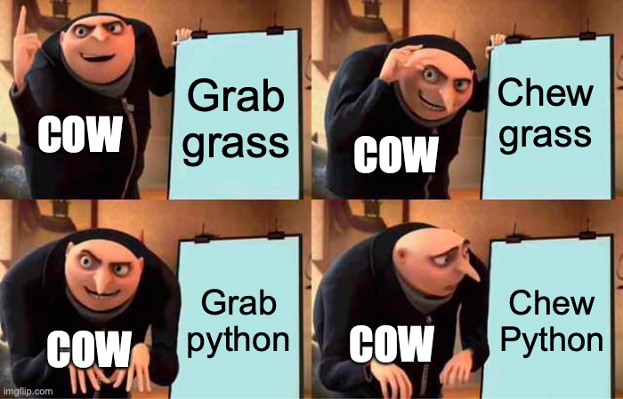 Gru's Plan Meme | Grab grass Chew grass Grab python Chew Python COW COW COW COW | image tagged in memes,gru's plan | made w/ Imgflip meme maker