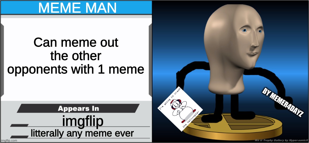 this would be the best thing ever in all of humanity | MEME MAN; Can meme out the other opponents with 1 meme; BY MEMER4DAYZ; imgflip; litterally any meme ever | image tagged in smash bros trophy,memes,e,the meme say im gonna crash the helicopter | made w/ Imgflip meme maker