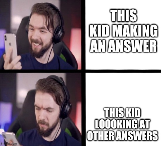 Jacksepticeye | THIS KID MAKING AN ANSWER THIS KID LOOOKING AT OTHER ANSWERS | image tagged in jacksepticeye | made w/ Imgflip meme maker