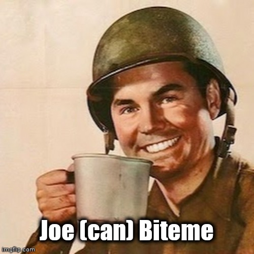 Coffee Soldier | Joe (can) Biteme | image tagged in coffee soldier | made w/ Imgflip meme maker