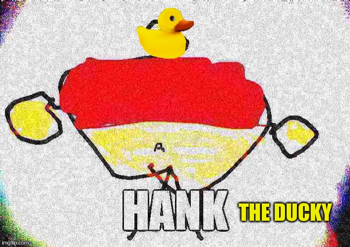 Hank has transformed himself into a ducc. |  THE DUCKY | image tagged in hank,the duck | made w/ Imgflip meme maker