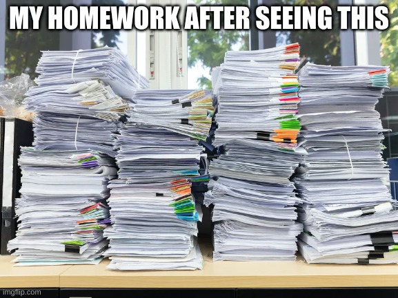 MY HOMEWORK AFTER SEEING THIS | made w/ Imgflip meme maker