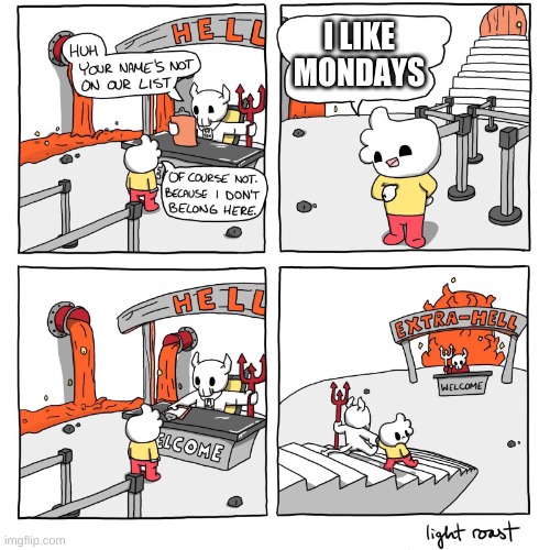 Extra-Hell | I LIKE MONDAYS | image tagged in extra-hell | made w/ Imgflip meme maker