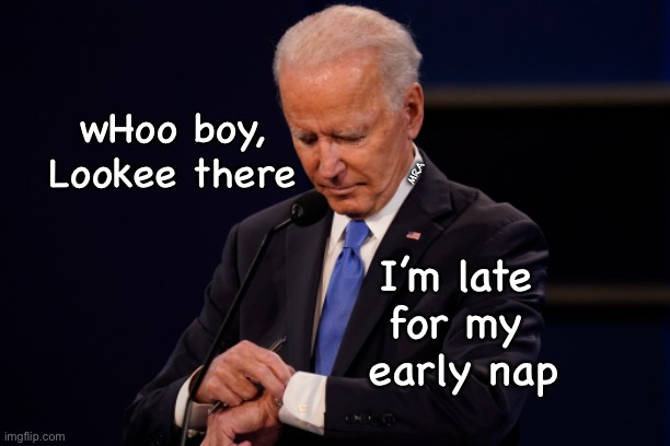 Joe Biden debate watch | MRA; wHoo boy,
Lookee there; I’m late 
for my 
early nap | image tagged in joe biden debate watch | made w/ Imgflip meme maker