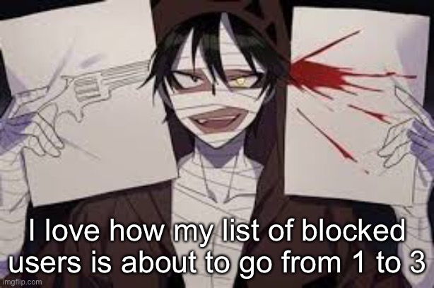 I love how my list of blocked users is about to go from 1 to 3 | made w/ Imgflip meme maker